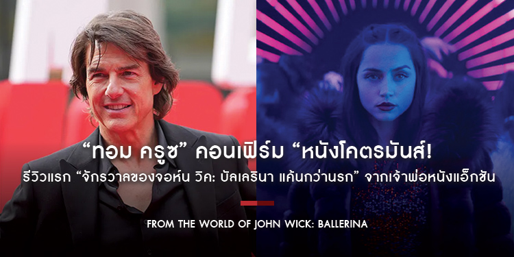 “ทอม ครูซ” คอนเฟิร์ม “หนังโคตรมันส์!” รีวิวแรก “From the World of John Wick: Ballerina” จากเจ้าพ่อหนังแอ็กชัน นับถอยหลังกระหึ่มทั่วประเทศ 4 มิถุนายน